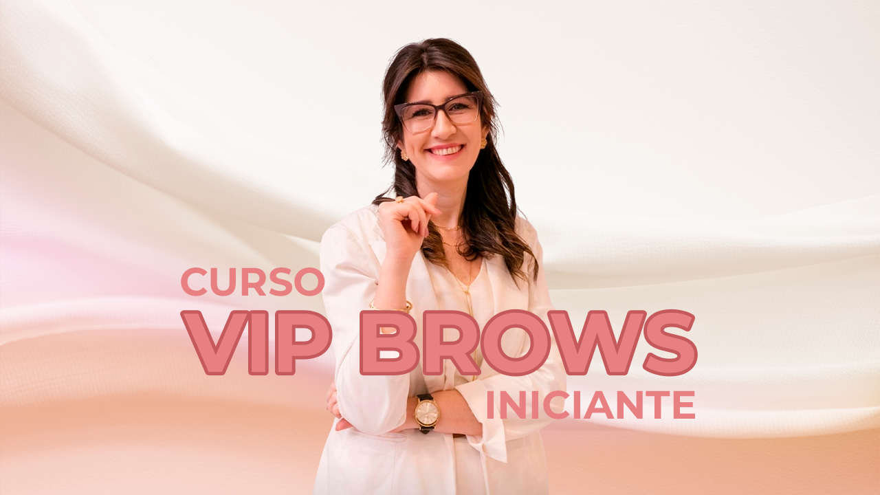 CURSO VIP BROWS – DESIGN DE SOBRANCELHAS INICIANTE – PRESENCIAL